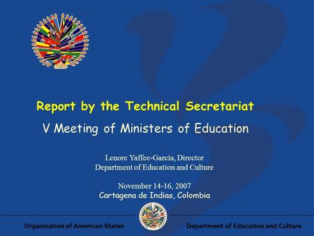 Department of Education and CultureOrganization of American States Report by the Technical Secretariat V Meeting of Ministers of Education Lenore Yaffee-García,