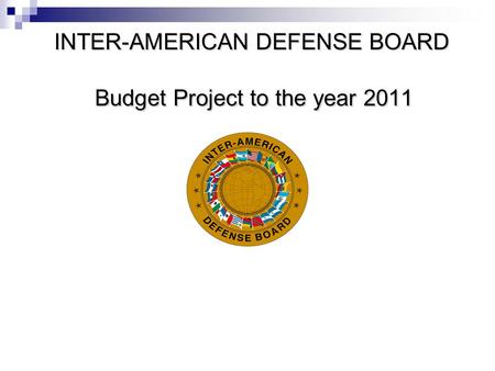 INTER-AMERICAN DEFENSE BOARD Budget Project to the year 2011.