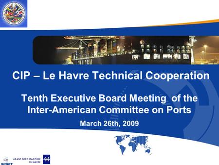 © Copyright SOGET 2008 GRAND PORT MARITIME DU HAVRE CIP – Le Havre Technical Cooperation Tenth Executive Board Meeting of the Inter-American Committee.