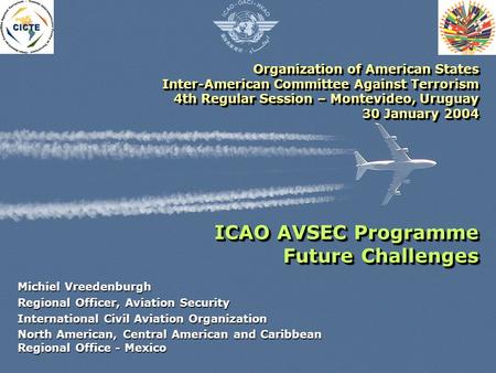 Organization of American States Inter-American Committee Against Terrorism 4th Regular Session – Montevideo, Uruguay 30 January 2004 ICAO AVSEC Programme.