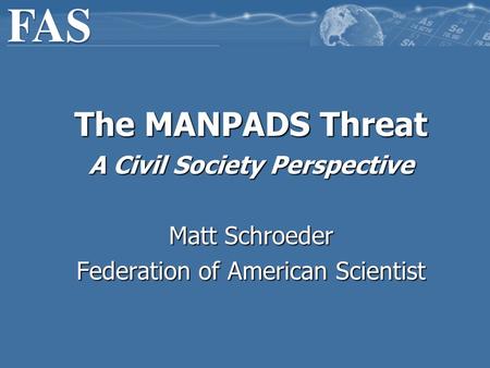 The MANPADS Threat A Civil Society Perspective Matt Schroeder Federation of American Scientist.