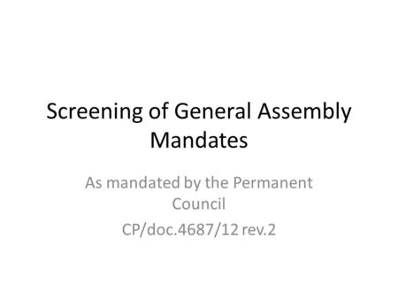 Screening of General Assembly Mandates As mandated by the Permanent Council CP/doc.4687/12 rev.2.