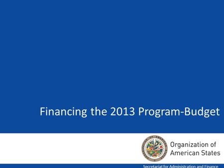 Financing the 2013 Program-Budget Secretariat for Administration and Finance.