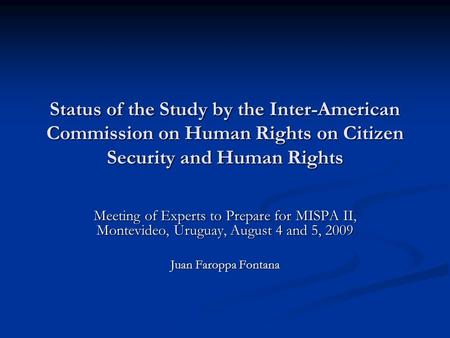 Status of the Study by the Inter-American Commission on Human Rights on Citizen Security and Human Rights Meeting of Experts to Prepare for MISPA II, Montevideo,