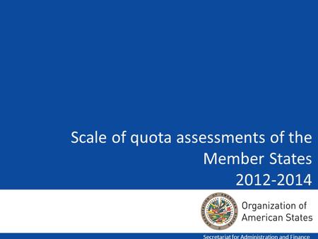 Scale of quota assessments of the Member States 2012-2014 Secretariat for Administration and Finance.