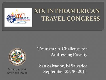 Tourism : A Challenge for Addressing Poverty San Salvador, El Salvador September 29, 30 2011.