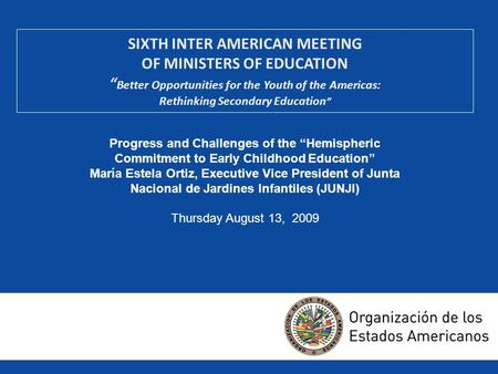 SIXTH INTER AMERICAN MEETING OF MINISTERS OF EDUCATION Better Opportunities for the Youth of the Americas: Rethinking Secondary Education Progress and.