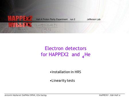 Antonin Vacheret DAPNIA/SPhN, CEA Saclay.HAPPEX II Jlab Hall A Electron detectors for HAPPEX2 and He Installation in HRS Linearity tests 4.