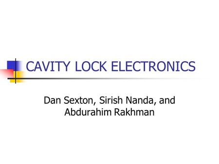 CAVITY LOCK ELECTRONICS Dan Sexton, Sirish Nanda, and Abdurahim Rakhman.