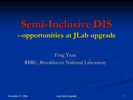 December 17, 2004 JLab Hall A Upgrade 1 Semi-Inclusive DIS --opportunities at JLab upgrade Feng Yuan RBRC, Brookhaven National Laboratory.