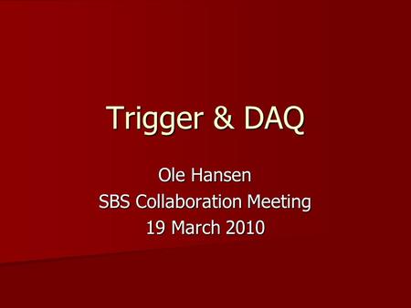 Trigger & DAQ Ole Hansen SBS Collaboration Meeting 19 March 2010.