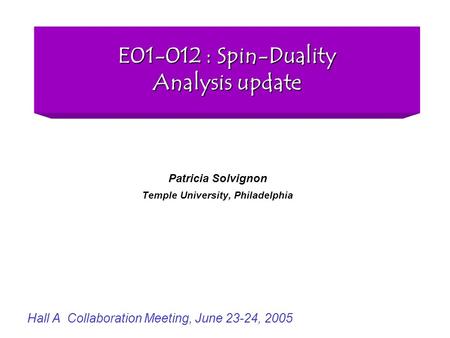 E01-012 : Spin-Duality Analysis update Patricia Solvignon Temple University, Philadelphia Hall A Collaboration Meeting, June 23-24, 2005.