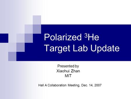 Polarized 3 He Target Lab Update Presented by Xiaohui Zhan MIT Hall A Collaboration Meeting, Dec. 14, 2007.