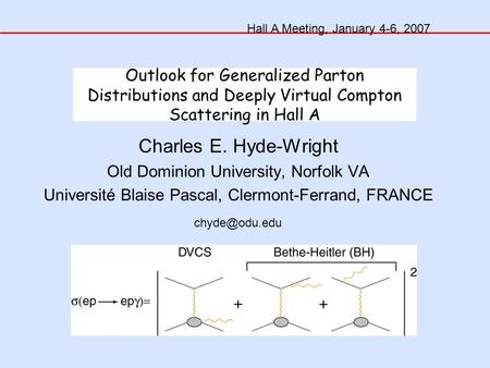Outlook for Generalized Parton Distributions and Deeply Virtual Compton Scattering in Hall A Charles E. Hyde-Wright Old Dominion University, Norfolk VA.