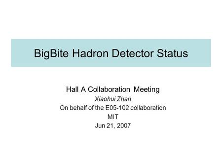 BigBite Hadron Detector Status Hall A Collaboration Meeting Xiaohui Zhan On behalf of the E05-102 collaboration MIT Jun 21, 2007.