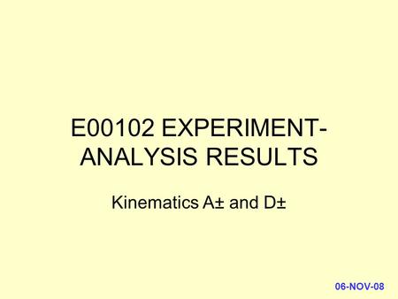 06-NOV-08 E00102 EXPERIMENT- ANALYSIS RESULTS Kinematics A± and D±