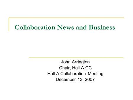 Collaboration News and Business John Arrington Chair, Hall A CC Hall A Collaboration Meeting December 13, 2007.