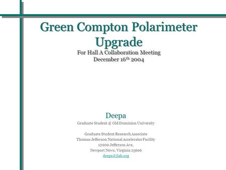 Green Compton Polarimeter Upgrade For Hall A Collaboration Meeting December 16 th 2004 Deepa Graduate Old Dominion University Graduate Student.