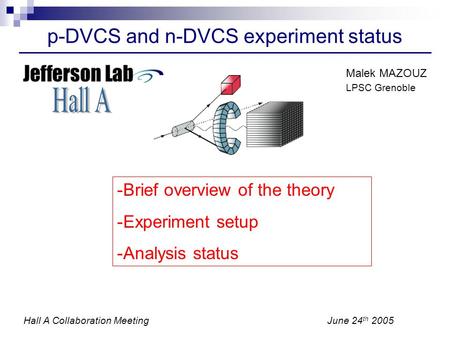 P-DVCS and n-DVCS experiment status -Brief overview of the theory -Experiment setup -Analysis status Malek MAZOUZ LPSC Grenoble Hall A Collaboration MeetingJune.