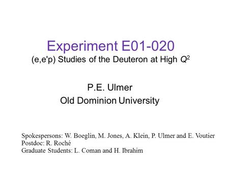 Experiment E01-020 (e,e'p) Studies of the Deuteron at High Q 2 P.E. Ulmer Old Dominion University Spokespersons: W. Boeglin, M. Jones, A. Klein, P. Ulmer.