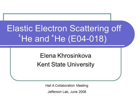 Elastic Electron Scattering off He and He (E04-018) Elena Khrosinkova Kent State University Hall A Collaboration Meeting Jefferson Lab, June 2008 34.