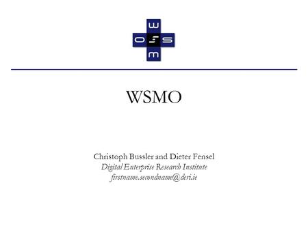 WSMO Christoph Bussler and Dieter Fensel Digital Enterprise Research Institute