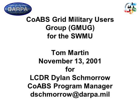 CoABS Grid Military Users Group (GMUG) for the SWMU Tom Martin November 13, 2001 for LCDR Dylan Schmorrow CoABS Program Manager