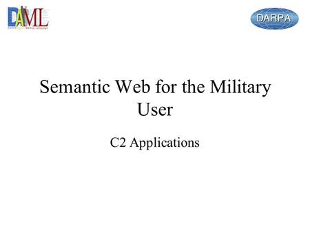 Semantic Web for the Military User C2 Applications.