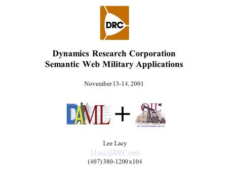 Dynamics Research Corporation Semantic Web Military Applications November 13-14, 2001 Lee Lacy (407) 380-1200 x104.