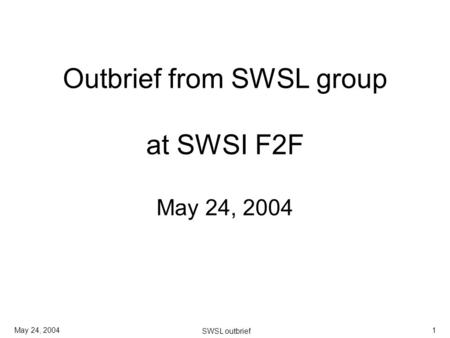 May 24, 2004 SWSL outbrief 1 Outbrief from SWSL group at SWSI F2F May 24, 2004.