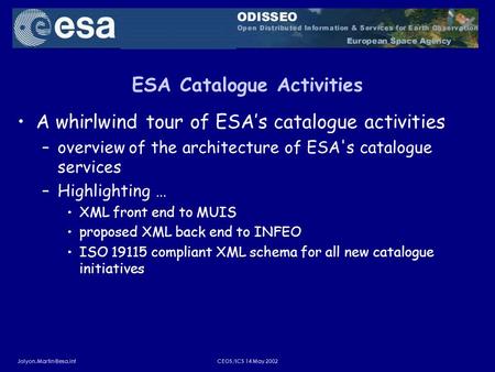 14 May 2002 ESA Catalogue Activities A whirlwind tour of ESAs catalogue activities –overview of the architecture of ESA's.