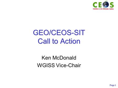 Page 1 GEO/CEOS-SIT Call to Action Ken McDonald WGISS Vice-Chair.