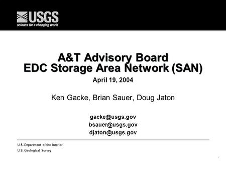 1 U.S. Department of the Interior U.S. Geological Survey A&T Advisory Board EDC Storage Area Network (SAN) April 19, 2004 Ken Gacke, Brian Sauer, Doug.