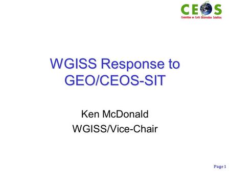 Page 1 WGISS Response to GEO/CEOS-SIT Ken McDonald WGISS/Vice-Chair.