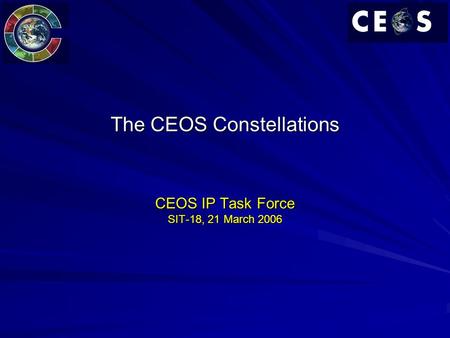 The CEOS Constellations CEOS IP Task Force SIT-18, 21 March 2006.