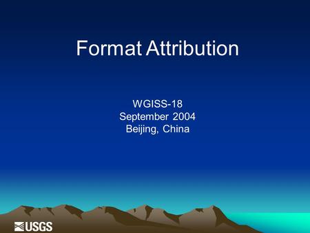 Format Attribution WGISS-18 September 2004 Beijing, China.