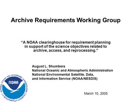 Archive Requirements Working Group A NOAA clearinghouse for requirement planning in support of the science objectives related to archive, access, and reprocessing.