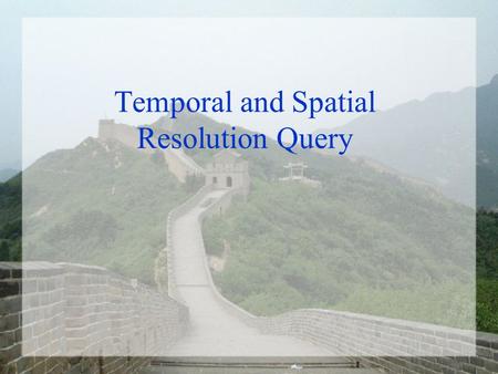 Temporal and Spatial Resolution Query. Spatial and Temporal Data Resolution Provides users with the capability of refining GCMD database searches by Geospatial.