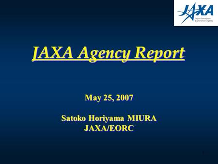 1 JAXA Agency Report May 25, 2007 Satoko Horiyama MIURA JAXA/EORC May 25, 2007 Satoko Horiyama MIURA JAXA/EORC.