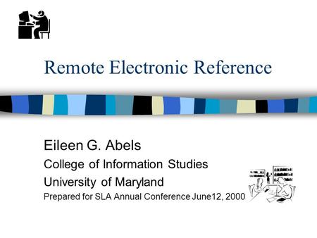Remote Electronic Reference Eileen G. Abels College of Information Studies University of Maryland Prepared for SLA Annual Conference June12, 2000.
