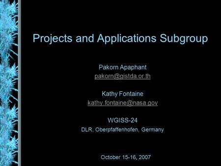Projects and Applications Subgroup Pakorn Apaphant Kathy Fontaine WGISS-24 DLR, Oberpfaffenhofen, Germany October.