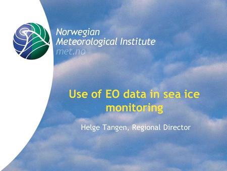 Use of EO data in sea ice monitoring Helge Tangen, Regional Director.