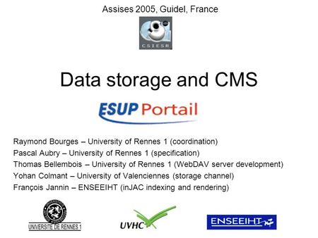 Data storage and CMS Raymond Bourges – University of Rennes 1 (coordination) Pascal Aubry – University of Rennes 1 (specification) Thomas Bellembois –