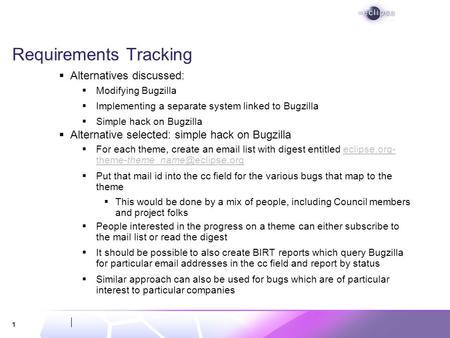 1 Requirements Tracking Alternatives discussed: Modifying Bugzilla Implementing a separate system linked to Bugzilla Simple hack on Bugzilla Alternative.