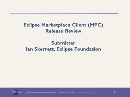 1 Eclipse Marketplace Client (MPC) Release Review Submitter Ian Skerrett, Eclipse Foundation.