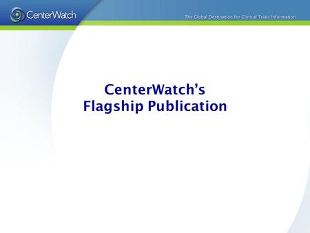 CenterWatchs Flagship Publication. The CenterWatch Monthly Launched 15 years ago to provide proprietary data and information about the then budding clinical.