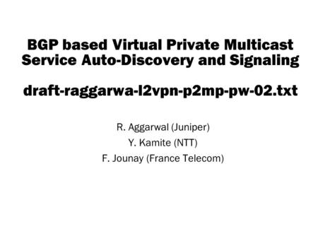 Copyright © 2004 Juniper Networks, Inc. Proprietary and Confidentialwww.juniper.net 1 BGP based Virtual Private Multicast Service Auto-Discovery and Signaling.