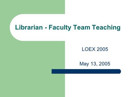 Librarian - Faculty Team Teaching LOEX 2005 May 13, 2005.