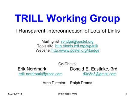 March 2011IETF TRILL WG1 TRILL Working Group TRansparent Interconnection of Lots of Links Mailing list: Tools site: