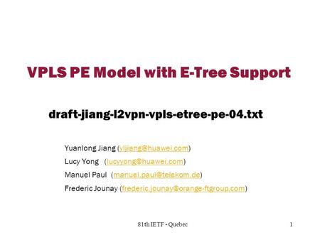 Copyright © 2004 Juniper Networks, Inc. Proprietary and Confidentialwww.juniper.net 1 181th IETF - Quebec VPLS PE Model with E-Tree Support Yuanlong Jiang.